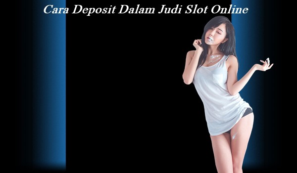 Cara Deposit Dalam Judi Slot Online
